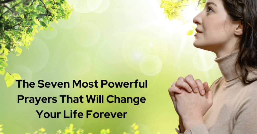 What Are The Seven Most Powerful Prayers That Will Change Your Life Forever?