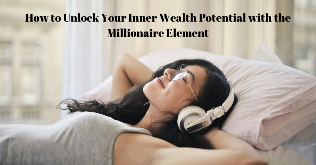 How to Unlock Your Inner Wealth Potential with the Millionaire Element