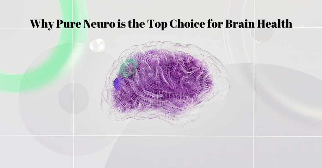 Why Pure Neuro is the Top Choice for Brain Health
